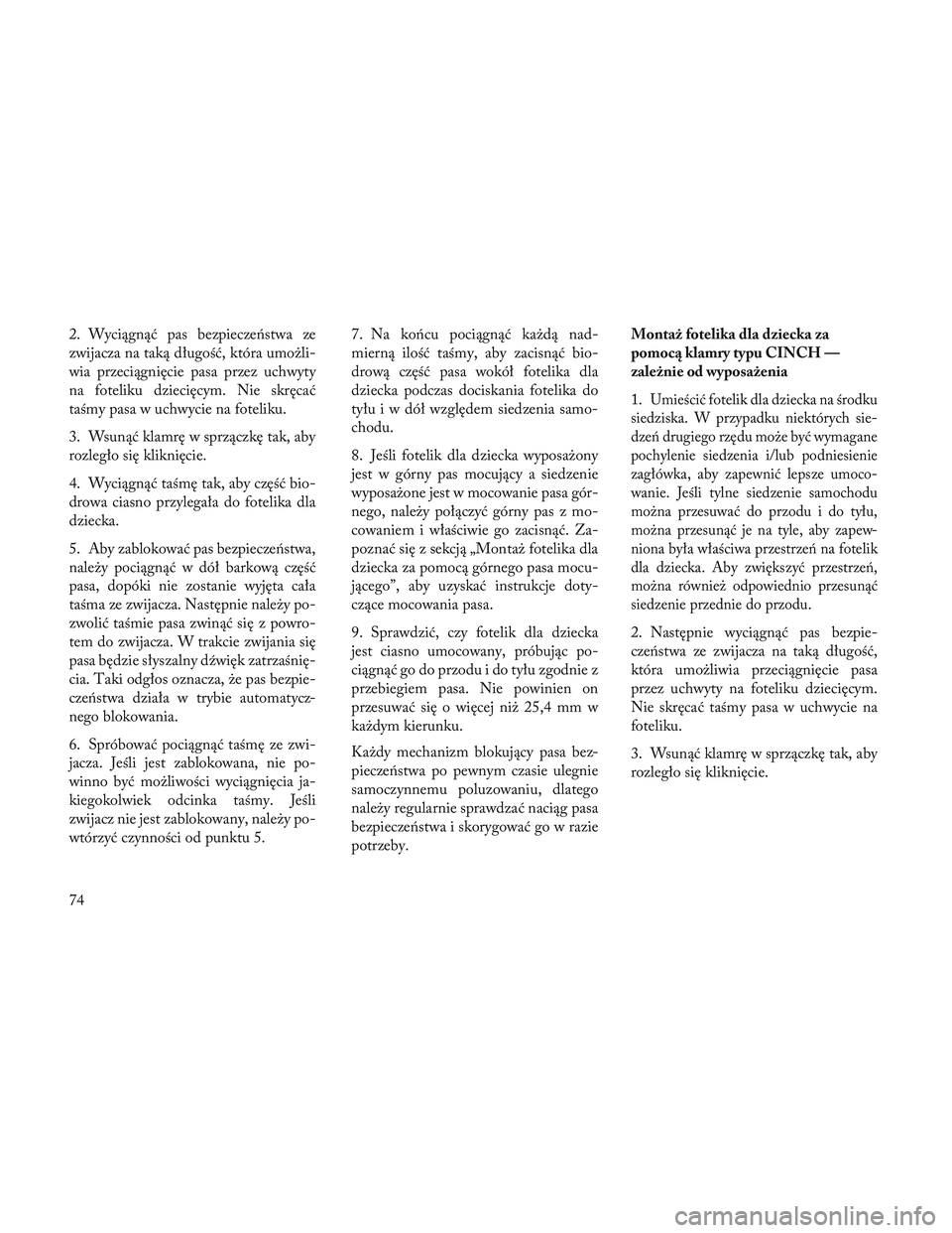 Lancia Voyager 2014 Instrukcja obsługi (in Polish) 2. Wyciągnąć pas bezpieczeństwa ze
zwijacza na taką długość, która umożli-
wia przeciągnięcie pasa przez uchwyty
na foteliku dziecięcym. Nie skręcać
taśmy pasa w uchwycie na foteliku.
Lancia Voyager 2014 Instrukcja obsługi (in Polish) 2. Wyciągnąć pas bezpieczeństwa ze
zwijacza na taką długość, która umożli-
wia przeciągnięcie pasa przez uchwyty
na foteliku dziecięcym. Nie skręcać
taśmy pasa w uchwycie na foteliku.