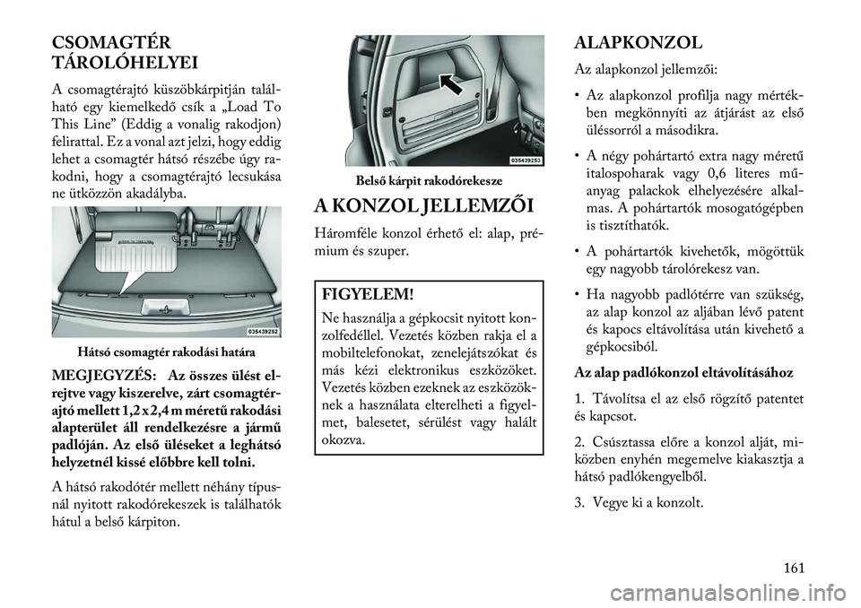 Lancia Voyager 2013  Kezelési és karbantartási útmutató (in Hungarian) CSOMAGTÉR
TÁROLÓHELYEI
A csomagtérajtó küszöbkárpitján talál