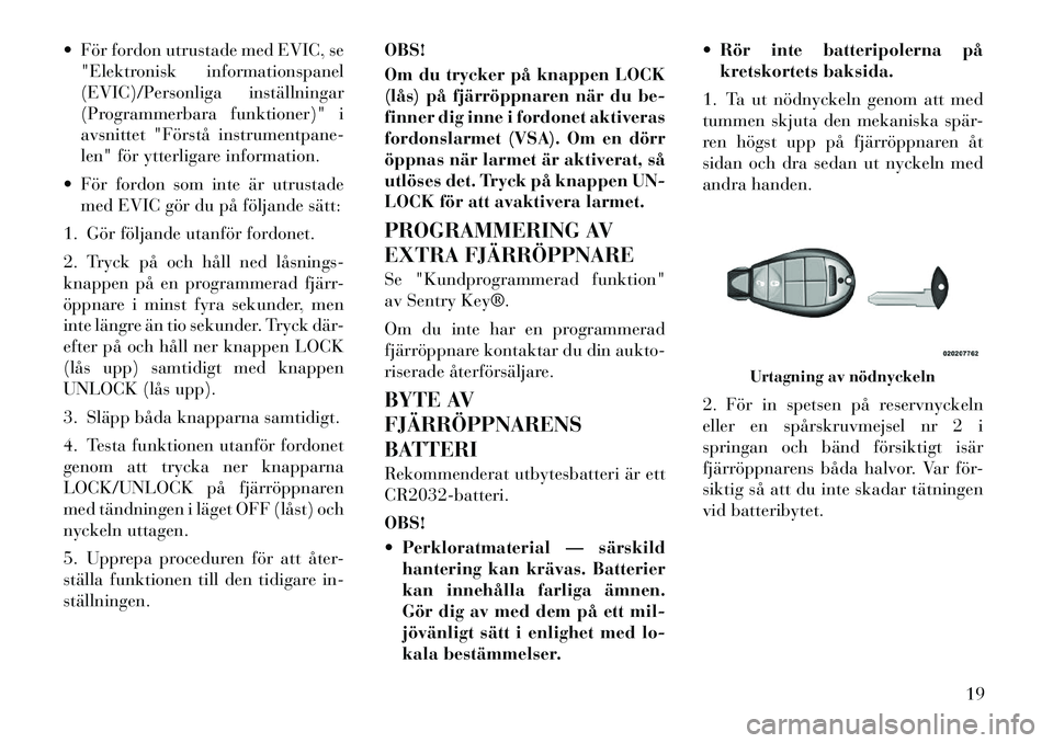 Lancia Voyager 2012 Drift- och underhållshandbok (in Swedish) För fordon utrustade med EVIC, se"Elektronisk informationspanel
(EVIC)/Personliga inställningar
(Programmerbara funktioner)" i
avsnittet "Förstå instrumentpane-
len" för ytterligare informatio Lancia Voyager 2012 Drift- och underhållshandbok (in Swedish) För fordon utrustade med EVIC, se"Elektronisk informationspanel
(EVIC)/Personliga inställningar
(Programmerbara funktioner)" i
avsnittet "Förstå instrumentpane-
len" för ytterligare informatio