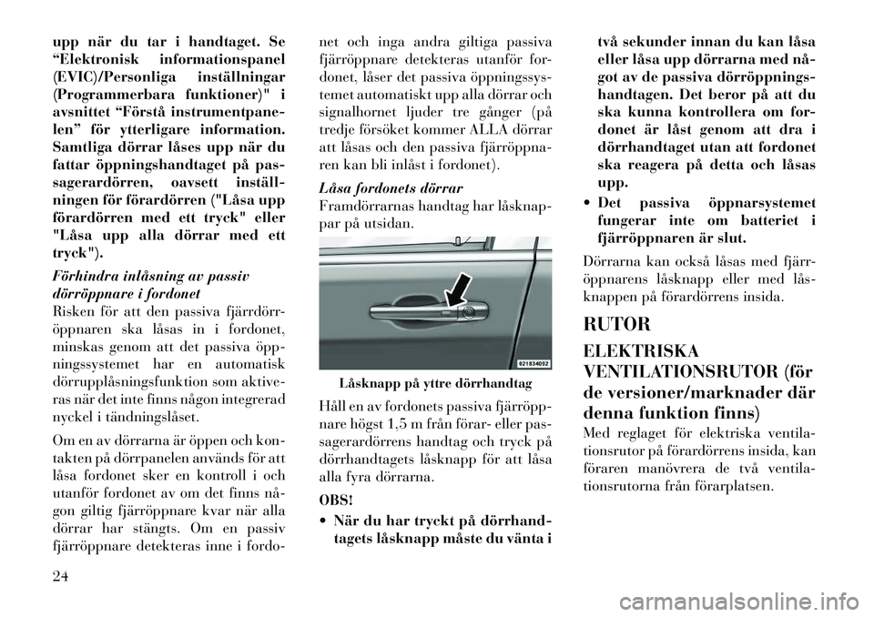 Lancia Voyager 2012 Drift- och underhållshandbok (in Swedish) upp när du tar i handtaget. Se
“Elektronisk informationspanel
(EVIC)/Personliga inställningar
(Programmerbara funktioner)" i
avsnittet “Förstå instrumentpane-
len” för ytterligare informat Lancia Voyager 2012 Drift- och underhållshandbok (in Swedish) upp när du tar i handtaget. Se
“Elektronisk informationspanel
(EVIC)/Personliga inställningar
(Programmerbara funktioner)" i
avsnittet “Förstå instrumentpane-
len” för ytterligare informat