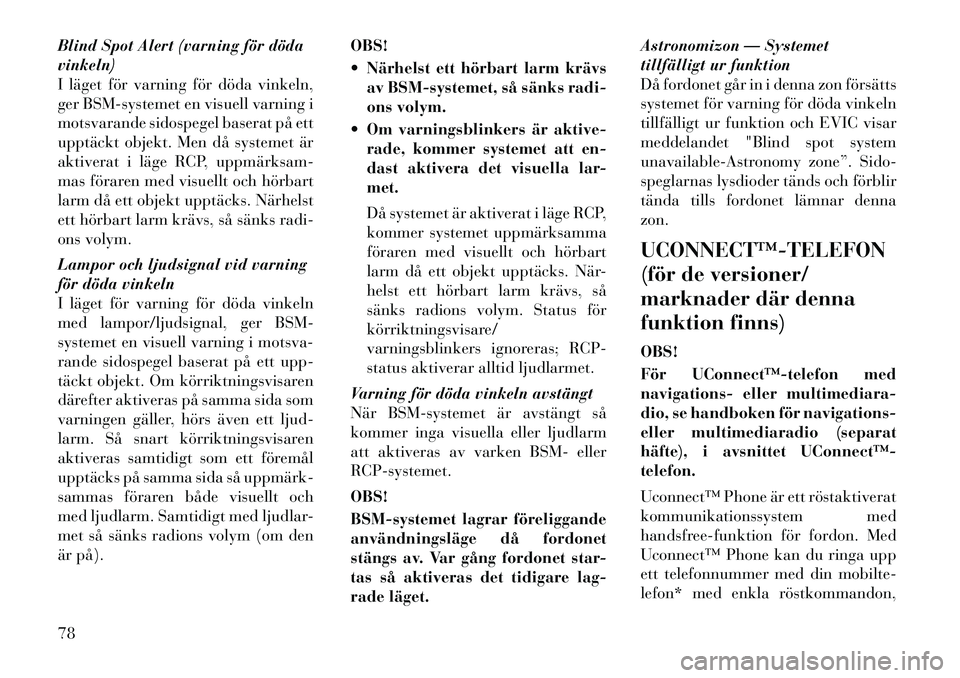 Lancia Voyager 2012 Drift- och underhållshandbok (in Swedish) Blind Spot Alert (varning för döda vinkeln)
I läget för varning för döda vinkeln,
ger BSM-systemet en visuell varning i
motsvarande sidospegel baserat på ett
upptäckt objekt. Men då systemet Lancia Voyager 2012 Drift- och underhållshandbok (in Swedish) Blind Spot Alert (varning för döda vinkeln)
I läget för varning för döda vinkeln,
ger BSM-systemet en visuell varning i
motsvarande sidospegel baserat på ett
upptäckt objekt. Men då systemet