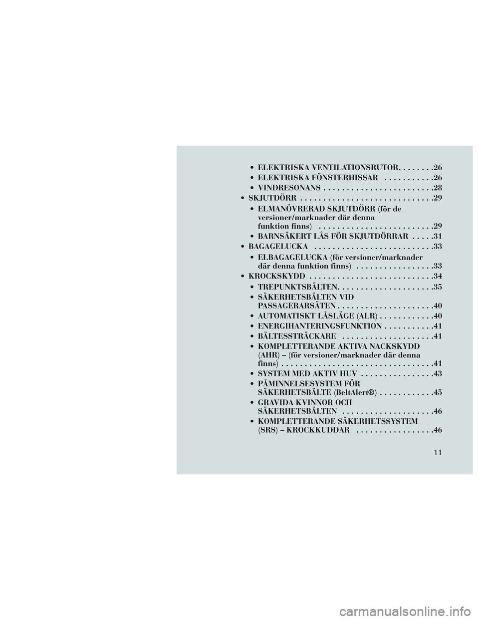 Lancia Voyager 2014 Drift- och underhållshandbok (in Swedish) ELEKTRISKA VENTILATIONSRUTOR........26
ELEKTRISKA FÖNSTERHISSAR ...........26
VINDRESONANS ........................28
SKJUTDÖRR .............................29
ELMANÖVRERAD SKJUTDÖRR (för de Lancia Voyager 2014 Drift- och underhållshandbok (in Swedish) ELEKTRISKA VENTILATIONSRUTOR........26
ELEKTRISKA FÖNSTERHISSAR ...........26
VINDRESONANS ........................28
SKJUTDÖRR .............................29
ELMANÖVRERAD SKJUTDÖRR (för de