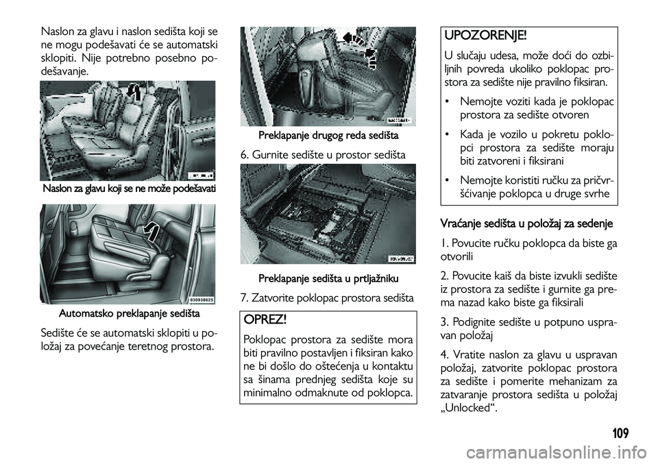 Lancia Voyager 2014 Knjižica za upotrebu i održavanje (in Serbian) 109
Naslon za glavu i naslon sedišta koji se
ne mogu podešavati će se automatski
sklopiti. Nije potrebno posebno po-
dešavanje.
Naslon za glavu koji se ne može podešavati
Automatsko preklapanje Lancia Voyager 2014 Knjižica za upotrebu i održavanje (in Serbian) 109
Naslon za glavu i naslon sedišta koji se
ne mogu podešavati će se automatski
sklopiti. Nije potrebno posebno po-
dešavanje.
Naslon za glavu koji se ne može podešavati
Automatsko preklapanje