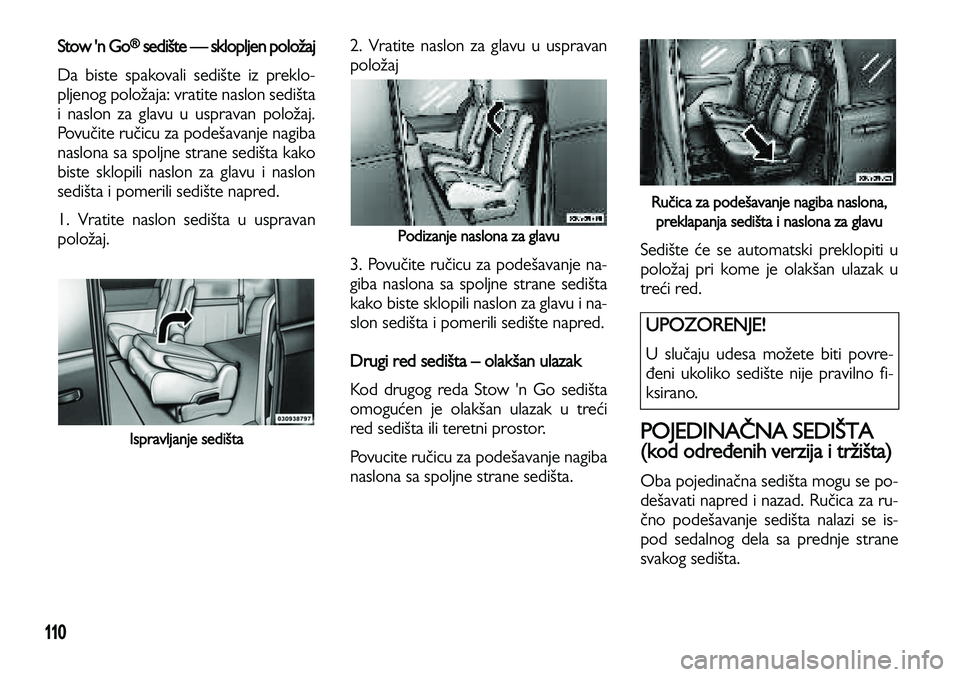 Lancia Voyager 2014 Knjižica za upotrebu i održavanje (in Serbian) 110
Stow 'n Go®sedište — sklopljen položaj
Da biste spakovali sedište iz preklo-
pljenog položaja: vratite naslon sedišta
i naslon za glavu u uspravan položaj.
Povučite ručicu za podeš Lancia Voyager 2014 Knjižica za upotrebu i održavanje (in Serbian) 110
Stow 'n Go®sedište — sklopljen položaj
Da biste spakovali sedište iz preklo-
pljenog položaja: vratite naslon sedišta
i naslon za glavu u uspravan položaj.
Povučite ručicu za podeš