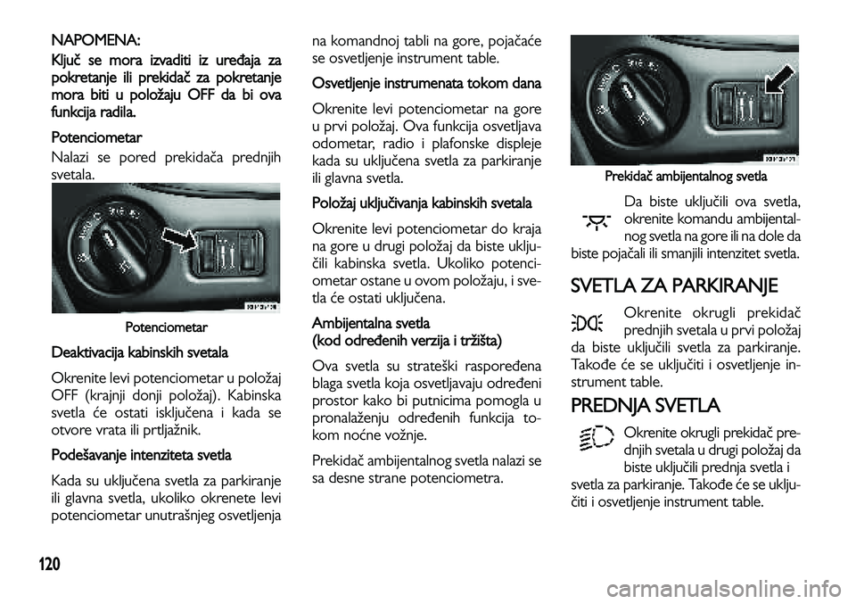 Lancia Voyager 2014 Knjižica za upotrebu i održavanje (in Serbian) 120
NAPOMENA:
Ključ se mora izvaditi iz uređaja za
pokretanje ili prekidač za pokretanje
mora biti u položa
ju OFF da bi ova
funkcija radila.
Potenciometar
Nalazi se pored prekidača prednjih
sv Lancia Voyager 2014 Knjižica za upotrebu i održavanje (in Serbian) 120
NAPOMENA:
Ključ se mora izvaditi iz uređaja za
pokretanje ili prekidač za pokretanje
mora biti u položa
ju OFF da bi ova
funkcija radila.
Potenciometar
Nalazi se pored prekidača prednjih
sv