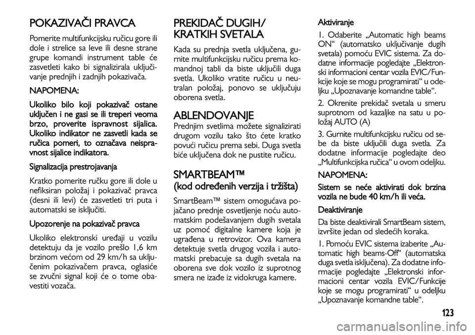 Lancia Voyager 2014 Knjižica za upotrebu i održavanje (in Serbian) 123
POKAZIVAČI PRAVCA
Pomerite multifunkcijsku ručicu gore ili
dole i strelice sa leve ili desne strane
grupe komandi instrument table će
zasvetleti kako bi signalizirala uključi-
vanje prednjih i Lancia Voyager 2014 Knjižica za upotrebu i održavanje (in Serbian) 123
POKAZIVAČI PRAVCA
Pomerite multifunkcijsku ručicu gore ili
dole i strelice sa leve ili desne strane
grupe komandi instrument table će
zasvetleti kako bi signalizirala uključi-
vanje prednjih i