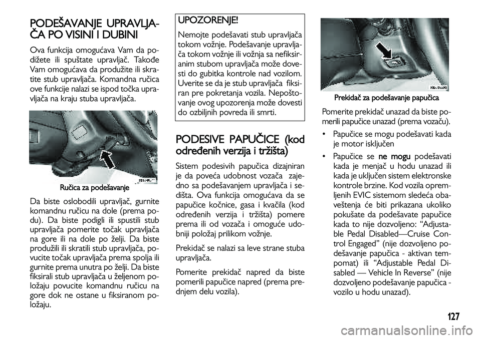 Lancia Voyager 2014 Knjižica za upotrebu i održavanje (in Serbian) 127
PODEŠAVANJE UPRAVLJA-
ČA PO VISINI I DUBINI
Ova funkcija omogućava Vam da po-
dižete ili spuštate upravljač. Takođe
Vam omogućava da produžite ili skra-
tite stub upravljača. Komandna ru Lancia Voyager 2014 Knjižica za upotrebu i održavanje (in Serbian) 127
PODEŠAVANJE UPRAVLJA-
ČA PO VISINI I DUBINI
Ova funkcija omogućava Vam da po-
dižete ili spuštate upravljač. Takođe
Vam omogućava da produžite ili skra-
tite stub upravljača. Komandna ru