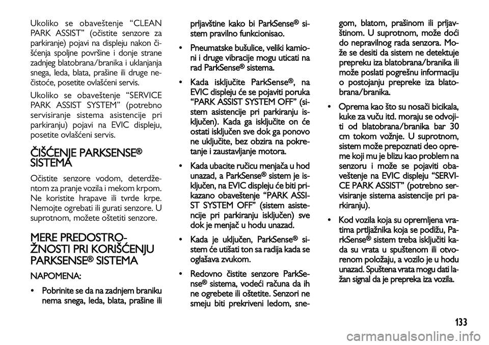 Lancia Voyager 2014 Knjižica za upotrebu i održavanje (in Serbian) 133
Ukoliko se obaveštenje “CLEAN
PARK ASSIST” (očistite senzore za
parkiranje) pojavi na displeju nakon či-
šćenja spoljne površine i donje strane
zadnjeg blatobrana/branika i uklanjanja
sn Lancia Voyager 2014 Knjižica za upotrebu i održavanje (in Serbian) 133
Ukoliko se obaveštenje “CLEAN
PARK ASSIST” (očistite senzore za
parkiranje) pojavi na displeju nakon či-
šćenja spoljne površine i donje strane
zadnjeg blatobrana/branika i uklanjanja
sn