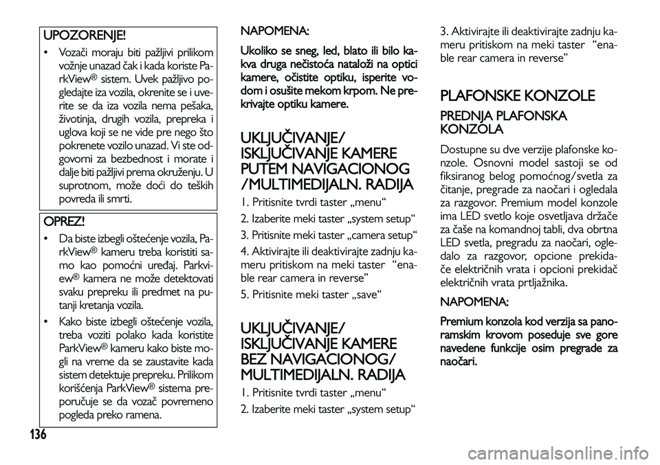 Lancia Voyager 2014 Knjižica za upotrebu i održavanje (in Serbian) 136
NAPOMENA:
Ukoliko se sneg, led, blato ili bilo ka-
kva druga nečistoća nataloži na optici
kamere, očisti
te optiku, isperite vo-
dom i osušite mekom krpom. Ne pre-
krivajte optiku kamere.
UKL Lancia Voyager 2014 Knjižica za upotrebu i održavanje (in Serbian) 136
NAPOMENA:
Ukoliko se sneg, led, blato ili bilo ka-
kva druga nečistoća nataloži na optici
kamere, očisti
te optiku, isperite vo-
dom i osušite mekom krpom. Ne pre-
krivajte optiku kamere.
UKL