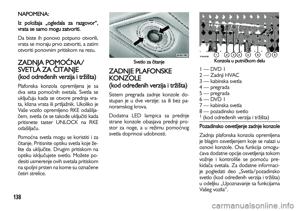 Lancia Voyager 2014 Knjižica za upotrebu i održavanje (in Serbian) 138
NAPOMENA:
Iz položaja „ogledala za razgovor“,
vrata se samo mogu zatvoriti.
Da biste ih ponovo potpuno otvorili,
vrata se moraju prvo zatvoriti, a zatim
otvoriti ponovnim pritiskom na rezu. Lancia Voyager 2014 Knjižica za upotrebu i održavanje (in Serbian) 138
NAPOMENA:
Iz položaja „ogledala za razgovor“,
vrata se samo mogu zatvoriti.
Da biste ih ponovo potpuno otvorili,
vrata se moraju prvo zatvoriti, a zatim
otvoriti ponovnim pritiskom na rezu.