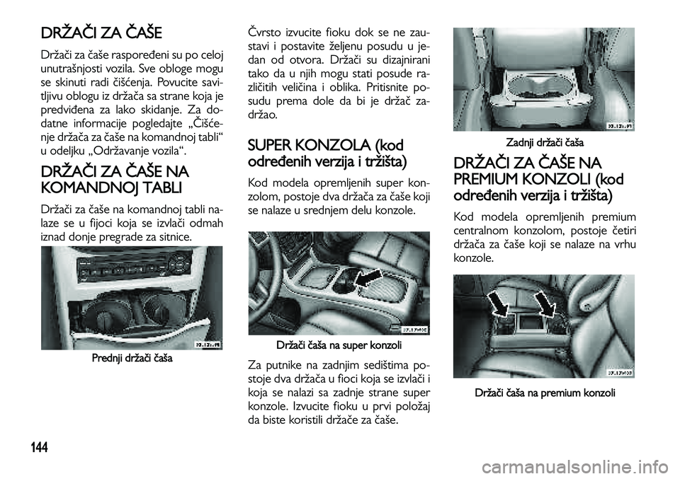 Lancia Voyager 2014 Knjižica za upotrebu i održavanje (in Serbian) 144
DRŽAČI ZA ČAŠE
Držači za čaše raspoređeni su po celoj
unutrašnjosti vozila. Sve obloge mogu
se skinuti radi čišćenja. Povucite savi-
tljivu oblogu iz držača sa strane koja je
predvi Lancia Voyager 2014 Knjižica za upotrebu i održavanje (in Serbian) 144
DRŽAČI ZA ČAŠE
Držači za čaše raspoređeni su po celoj
unutrašnjosti vozila. Sve obloge mogu
se skinuti radi čišćenja. Povucite savi-
tljivu oblogu iz držača sa strane koja je
predvi