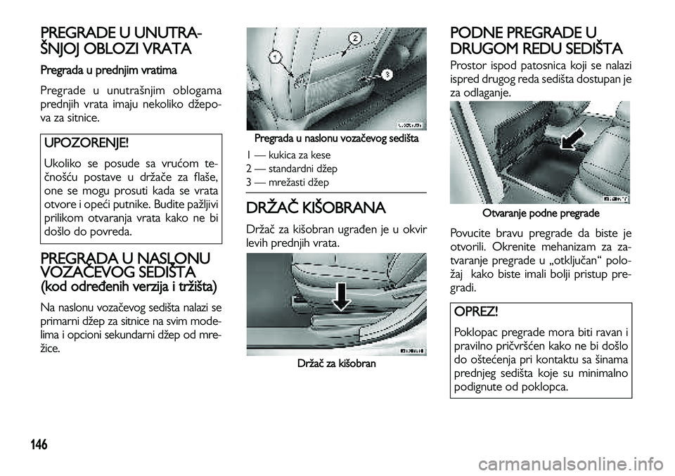 Lancia Voyager 2014 Knjižica za upotrebu i održavanje (in Serbian) 146
PREGRADE U UNUTRA-
ŠNJOJ OBLOZI VRATA
Pregrada u prednjim vratima
Pregrade u unutrašnjim oblogama
prednjih vrata imaju nekoliko džepo-
va za sitnice.
PREGRADA U NASLONU
VOZAČEVOG SEDIŠTA
(ko Lancia Voyager 2014 Knjižica za upotrebu i održavanje (in Serbian) 146
PREGRADE U UNUTRA-
ŠNJOJ OBLOZI VRATA
Pregrada u prednjim vratima
Pregrade u unutrašnjim oblogama
prednjih vrata imaju nekoliko džepo-
va za sitnice.
PREGRADA U NASLONU
VOZAČEVOG SEDIŠTA
(ko