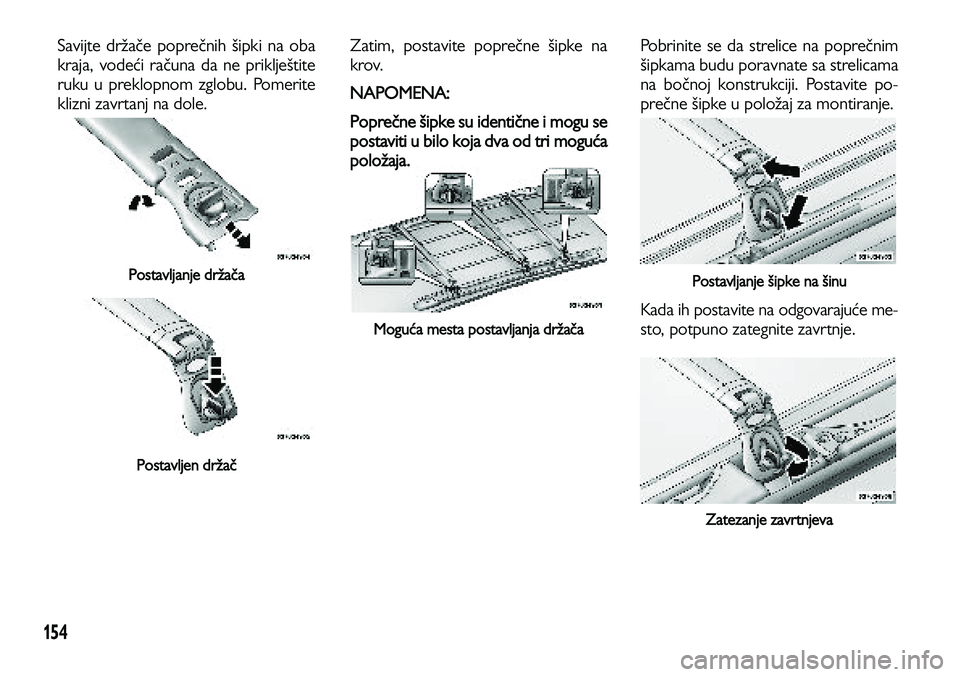 Lancia Voyager 2014  Knjižica za upotrebu i održavanje (in Serbian) 154
Savijte držače poprečnih šipki na oba
kraja, vodeći računa da ne priklještite
ruku u preklopnom zglobu. Pomerite
klizni zavrtanj na dole. 
Postavljanje držača
Postavljen držač
Zatim, po