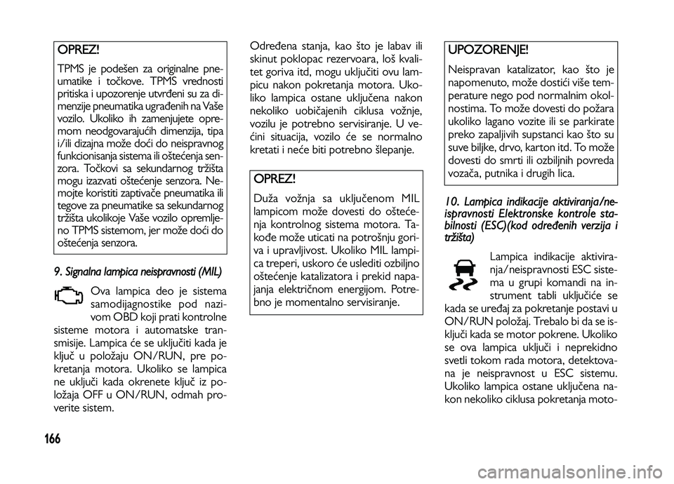 Lancia Voyager 2014 Knjižica za upotrebu i održavanje (in Serbian) 166
9. Signalna lampica neispravnosti (MIL)
Ova lampica deo je sistema
samodijagnostike pod nazi-
vom OBD koji prati kontrolne
sisteme motora i automatske tran-
smisije. Lampica će se uključiti kad Lancia Voyager 2014 Knjižica za upotrebu i održavanje (in Serbian) 166
9. Signalna lampica neispravnosti (MIL)
Ova lampica deo je sistema
samodijagnostike pod nazi-
vom OBD koji prati kontrolne
sisteme motora i automatske tran-
smisije. Lampica će se uključiti kad