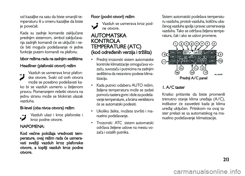 Lancia Voyager 2014  Knjižica za upotrebu i održavanje (in Serbian) 213
od kazaljke na satu da biste smanjili te-
mperaturu ili u smeru kazaljke da biste
je povećali. 
Kada su zadnje komande zaključane
prednjim sistemom, simbol zaključava-
nja zadnjih komandi će s
