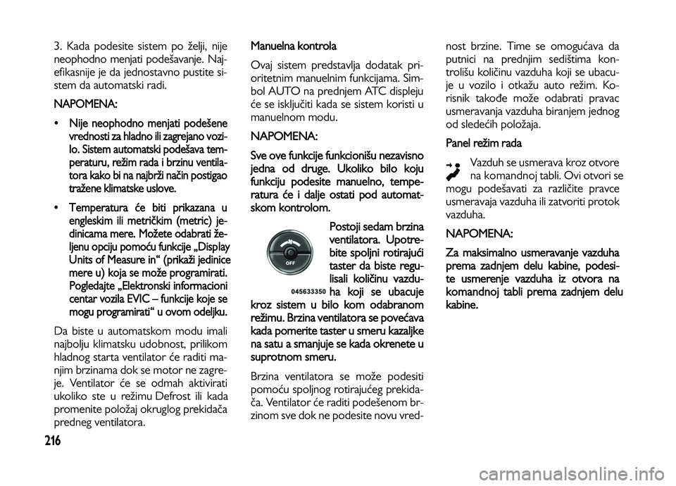 Lancia Voyager 2014  Knjižica za upotrebu i održavanje (in Serbian) 216
3. Kada podesite sistem po želji, nije
neophodno menjati podešavanje. Naj-
efikasnije je da jednostavno pustite si-
stem da automatski radi. 
NAPOMENA:
•Nije neophodno menjati podešene
vredno