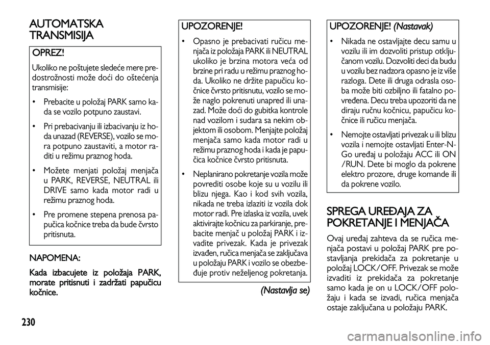 Lancia Voyager 2014 Knjižica za upotrebu i održavanje (in Serbian) 230
AUTOMATSKA
TRANSMISIJA
NAPOMENA:
Kada izbacujete iz položaja PARK,
morate pritisnuti i zadržati papučicu
kočnice.
(Nastavlja se)
SPREGA UREĐAJA ZA
POKRETANJE I MENJAČA
Ovaj uređaj zahteva Lancia Voyager 2014 Knjižica za upotrebu i održavanje (in Serbian) 230
AUTOMATSKA
TRANSMISIJA
NAPOMENA:
Kada izbacujete iz položaja PARK,
morate pritisnuti i zadržati papučicu
kočnice.
(Nastavlja se)
SPREGA UREĐAJA ZA
POKRETANJE I MENJAČA
Ovaj uređaj zahteva