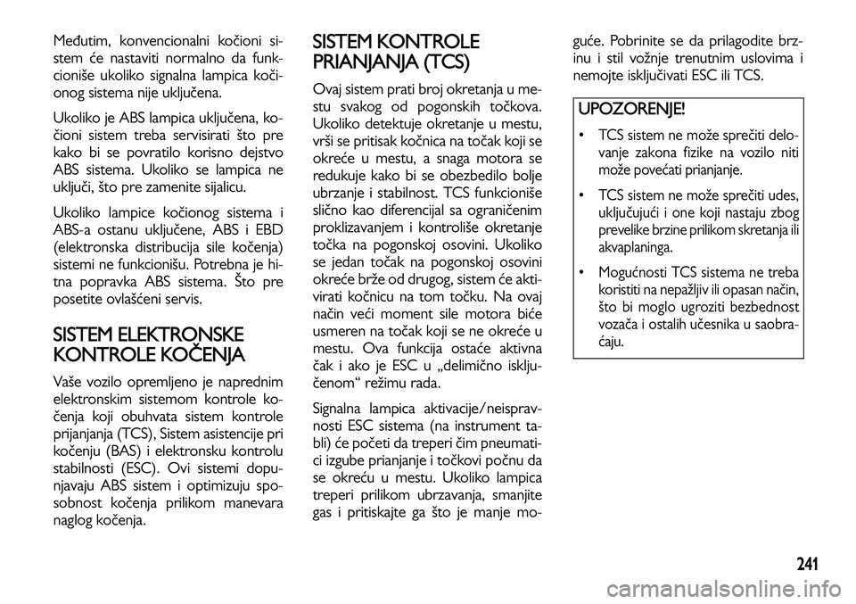 Lancia Voyager 2014 Knjižica za upotrebu i održavanje (in Serbian) 241
Međutim, konvencionalni kočioni si-
stem će nastaviti normalno da funk-
cioniše ukoliko signalna lampica koči-
onog sistema nije uključena.
Ukoliko je ABS lampica uključena, ko-
čioni sis Lancia Voyager 2014 Knjižica za upotrebu i održavanje (in Serbian) 241
Međutim, konvencionalni kočioni si-
stem će nastaviti normalno da funk-
cioniše ukoliko signalna lampica koči-
onog sistema nije uključena.
Ukoliko je ABS lampica uključena, ko-
čioni sis