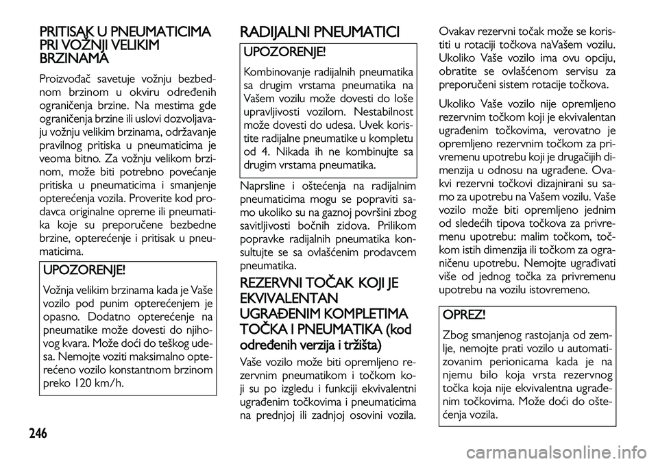 Lancia Voyager 2014 Knjižica za upotrebu i održavanje (in Serbian) 246
PRITISAK U PNEUMATICIMA
PRI VOŽNJI VELIKIM
BRZINAMA
Proizvođač savetuje vožnju bezbed-
nom brzinom u okviru određenih
ograničenja brzine. Na mestima gde
ograničenja brzine ili uslovi dozvol Lancia Voyager 2014 Knjižica za upotrebu i održavanje (in Serbian) 246
PRITISAK U PNEUMATICIMA
PRI VOŽNJI VELIKIM
BRZINAMA
Proizvođač savetuje vožnju bezbed-
nom brzinom u okviru određenih
ograničenja brzine. Na mestima gde
ograničenja brzine ili uslovi dozvol