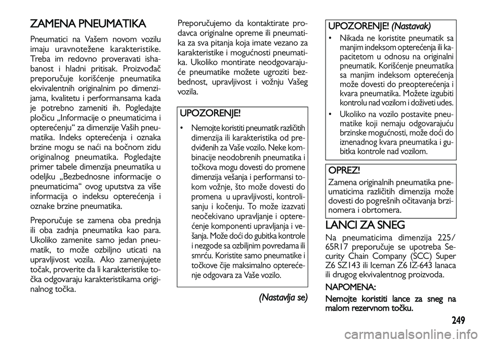 Lancia Voyager 2014 Knjižica za upotrebu i održavanje (in Serbian) 249
ZAMENA PNEUMATIKA
Pneumatici na Vašem novom vozilu
imaju uravnotežene karakteristike.
Treba im redovno proveravati isha-
banost i hladni pritisak. Proizvođač
preporučuje korišćenje pneumati Lancia Voyager 2014 Knjižica za upotrebu i održavanje (in Serbian) 249
ZAMENA PNEUMATIKA
Pneumatici na Vašem novom vozilu
imaju uravnotežene karakteristike.
Treba im redovno proveravati isha-
banost i hladni pritisak. Proizvođač
preporučuje korišćenje pneumati
