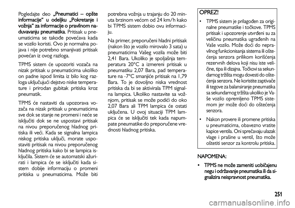 Lancia Voyager 2014 Knjižica za upotrebu i održavanje (in Serbian) 251
Pogledajte deo „Pneumatici – opšte
informacije“ u odeljku „Pokretanje i
vožnja“ za informacije o pravilnom na-
duvavanj
u pneumatika. Pritisak u pne-
umaticima se takođe povećava kad Lancia Voyager 2014 Knjižica za upotrebu i održavanje (in Serbian) 251
Pogledajte deo „Pneumatici – opšte
informacije“ u odeljku „Pokretanje i
vožnja“ za informacije o pravilnom na-
duvavanj
u pneumatika. Pritisak u pne-
umaticima se takođe povećava kad