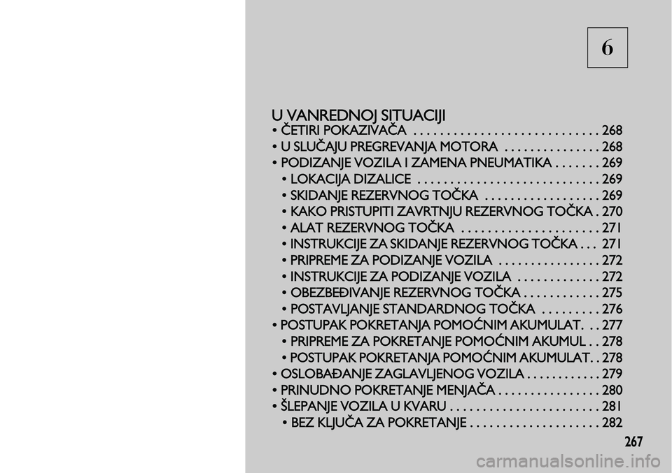 Lancia Voyager 2014 Knjižica za upotrebu i održavanje (in Serbian) 6
267
U VANREDNOJ SITUACIJI
• ČETIRI POKAZIVAČA . . . . . . . . . . . . . . . . . . . . . . . . . . . . 268
• U SLUČAJU PREGREVAN
JA MOTORA . . . . . . . . . . . . . . . 268
• PODIZANJE VOZ Lancia Voyager 2014 Knjižica za upotrebu i održavanje (in Serbian) 6
267
U VANREDNOJ SITUACIJI
• ČETIRI POKAZIVAČA . . . . . . . . . . . . . . . . . . . . . . . . . . . . 268
• U SLUČAJU PREGREVAN
JA MOTORA . . . . . . . . . . . . . . . 268
• PODIZANJE VOZ