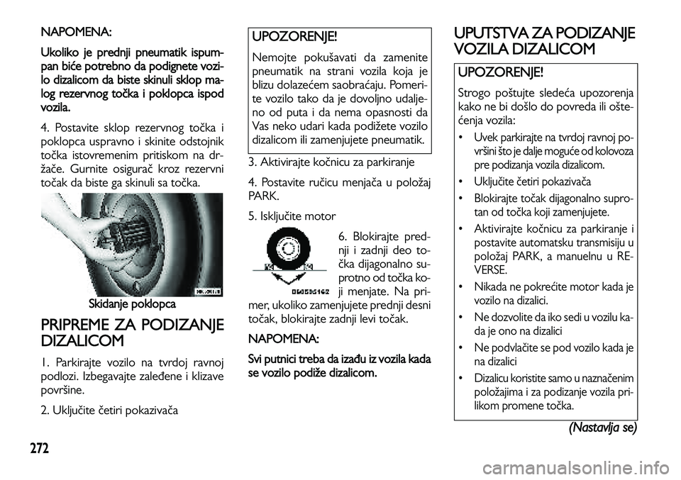 Lancia Voyager 2014 Knjižica za upotrebu i održavanje (in Serbian) 272
NAPOMENA:
Ukoliko je prednji pneumatik ispum-
pan biće potrebno da podignete vozi-
lo dizalicom da bist
e skinuli sklop ma-
log rezervnog točka i poklopca ispod
vozila.
4. Postavite sklop reze Lancia Voyager 2014 Knjižica za upotrebu i održavanje (in Serbian) 272
NAPOMENA:
Ukoliko je prednji pneumatik ispum-
pan biće potrebno da podignete vozi-
lo dizalicom da bist
e skinuli sklop ma-
log rezervnog točka i poklopca ispod
vozila.
4. Postavite sklop reze