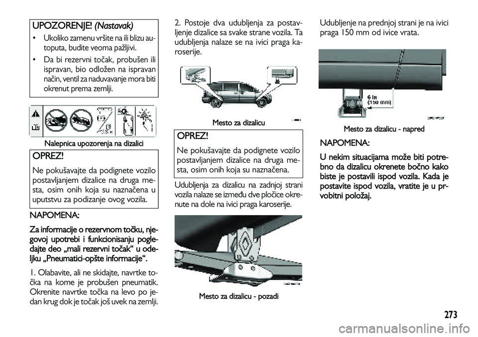 Lancia Voyager 2014 Knjižica za upotrebu i održavanje (in Serbian) 273
Nalepnica upozorenja na dizalici
NAPOMENA:
Za informacije o rezervnom točku, nje-
govoj upotrebi i funkcionisanju pogle-
dajte deo „mali
rezervni točak“ u ode-
ljku „Pneumatici-opšte in Lancia Voyager 2014 Knjižica za upotrebu i održavanje (in Serbian) 273
Nalepnica upozorenja na dizalici
NAPOMENA:
Za informacije o rezervnom točku, nje-
govoj upotrebi i funkcionisanju pogle-
dajte deo „mali
rezervni točak“ u ode-
ljku „Pneumatici-opšte in