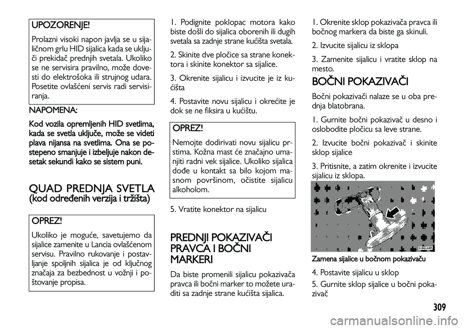 Lancia Voyager 2014 Knjižica za upotrebu i održavanje (in Serbian) 309
NAPOMENA:
Kod vozila opremljenih HID svetlima,
kada se svetla uključe, može se videti
plava nijansa na
svetlima. Ona se po-
stepeno smanjuje i izbeljuje nakon de-
setak sekundi kako se sistem Lancia Voyager 2014 Knjižica za upotrebu i održavanje (in Serbian) 309
NAPOMENA:
Kod vozila opremljenih HID svetlima,
kada se svetla uključe, može se videti
plava nijansa na
svetlima. Ona se po-
stepeno smanjuje i izbeljuje nakon de-
setak sekundi kako se sistem