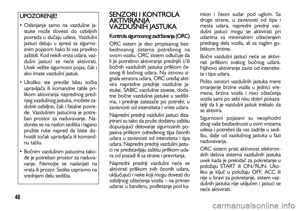 Lancia Voyager 2014 Knjižica za upotrebu i održavanje (in Serbian) 48
SENZORI I KONTROLA
AKTIVIRANJA
VAZDUŠNIH JASTUKA
Kontrola sigurnosnog zadržavanja (ORC)
ORC sistem je deo propisanog bez-
bednosnog sistema potrebnog na
ovom vozilu. ORC sistem odlučuje da
li je Lancia Voyager 2014 Knjižica za upotrebu i održavanje (in Serbian) 48
SENZORI I KONTROLA
AKTIVIRANJA
VAZDUŠNIH JASTUKA
Kontrola sigurnosnog zadržavanja (ORC)
ORC sistem je deo propisanog bez-
bednosnog sistema potrebnog na
ovom vozilu. ORC sistem odlučuje da
li je