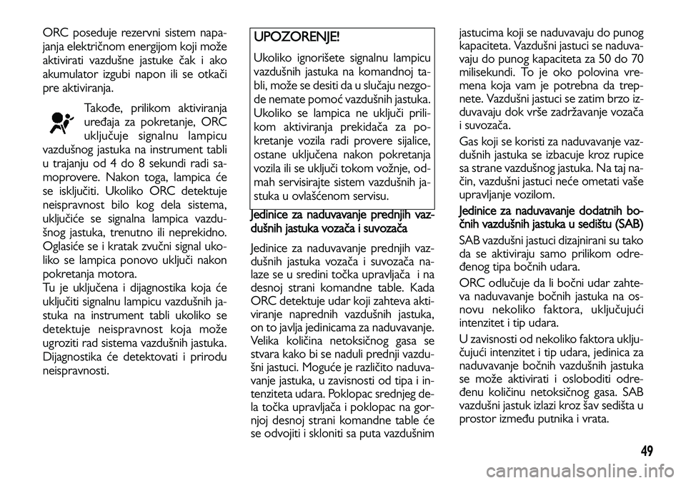 Lancia Voyager 2014 Knjižica za upotrebu i održavanje (in Serbian) 49
ORC poseduje rezervni sistem napa-
janja električnom energijom koji može
aktivirati vazdušne jastuke čak i ako
akumulator izgubi napon ili se otkači
pre aktiviranja.
Takođe, prilikom aktivir Lancia Voyager 2014 Knjižica za upotrebu i održavanje (in Serbian) 49
ORC poseduje rezervni sistem napa-
janja električnom energijom koji može
aktivirati vazdušne jastuke čak i ako
akumulator izgubi napon ili se otkači
pre aktiviranja.
Takođe, prilikom aktivir