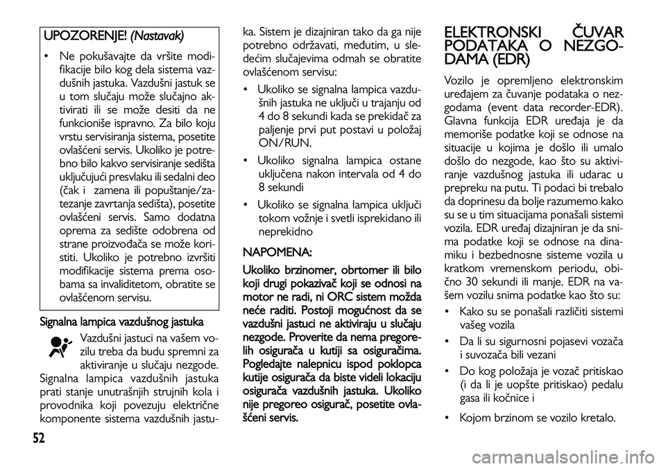Lancia Voyager 2014 Knjižica za upotrebu i održavanje (in Serbian) 52
Signalna lampica vazdušnog jastuka
Vazdušni jastuci na vašem vo-
zilu treba da budu spremni za
aktiviranje u slučaju nezgode.
Signalna lampica vazdušnih jastuka
prati stanje unutrašnjih struj Lancia Voyager 2014 Knjižica za upotrebu i održavanje (in Serbian) 52
Signalna lampica vazdušnog jastuka
Vazdušni jastuci na vašem vo-
zilu treba da budu spremni za
aktiviranje u slučaju nezgode.
Signalna lampica vazdušnih jastuka
prati stanje unutrašnjih struj