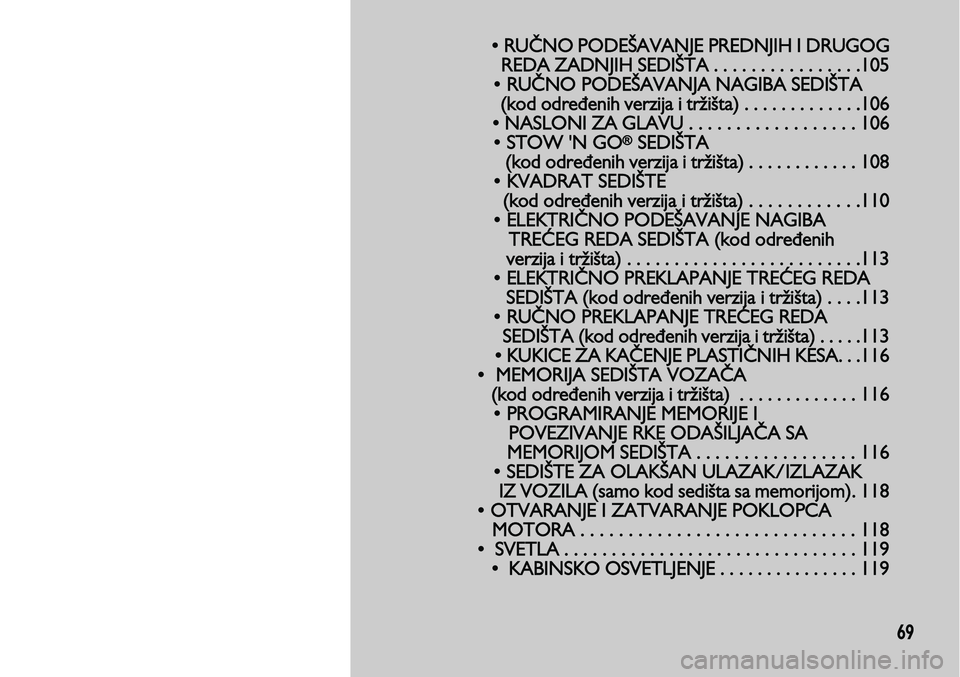 Lancia Voyager 2014 Knjižica za upotrebu i održavanje (in Serbian) 69
• RUČNO PODEŠAVANJE PREDNJIH I DRUGOG
REDA ZADNJIH SEDIŠTA . . . . . . . . . . . . . . . .105
• RUČN
O PODEŠAVANJA NAGIBA SEDIŠTA
(kod određenih verzija i tržišta) . . . . . . . Lancia Voyager 2014 Knjižica za upotrebu i održavanje (in Serbian) 69
• RUČNO PODEŠAVANJE PREDNJIH I DRUGOG
REDA ZADNJIH SEDIŠTA . . . . . . . . . . . . . . . .105
• RUČN
O PODEŠAVANJA NAGIBA SEDIŠTA
(kod određenih verzija i tržišta) . . . . . . .