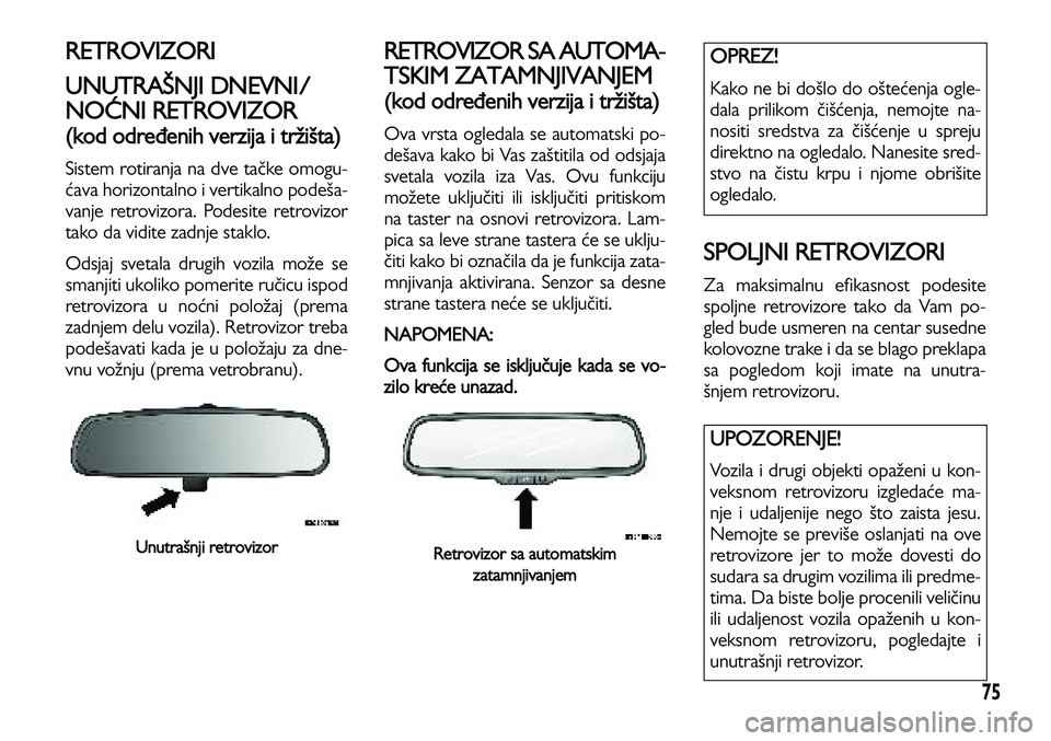 Lancia Voyager 2014 Knjižica za upotrebu i održavanje (in Serbian) 75
RETROVIZORI
UNUTRAŠNJI DNEVNI/
NOĆNI RETROVIZOR
(kod određenih verzija i tržišta)
Sistem rotiranja na dve tačke omogu-
ćava horizontalno i vertikalno podeša-
vanje retrovizora. Podesite re Lancia Voyager 2014 Knjižica za upotrebu i održavanje (in Serbian) 75
RETROVIZORI
UNUTRAŠNJI DNEVNI/
NOĆNI RETROVIZOR
(kod određenih verzija i tržišta)
Sistem rotiranja na dve tačke omogu-
ćava horizontalno i vertikalno podeša-
vanje retrovizora. Podesite re