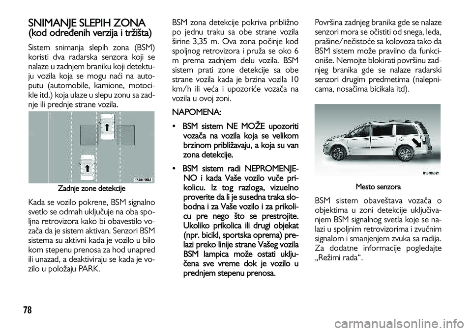 Lancia Voyager 2014 Knjižica za upotrebu i održavanje (in Serbian) 78
SNIMANJE SLEPIH ZONA
(kod određenih verzija i tržišta)
Sistem snimanja slepih zona (BSM)
koristi dva radarska senzora koji se
nalaze u zadnjem braniku koji detektu-
ju vozila koja se mogu naći Lancia Voyager 2014 Knjižica za upotrebu i održavanje (in Serbian) 78
SNIMANJE SLEPIH ZONA
(kod određenih verzija i tržišta)
Sistem snimanja slepih zona (BSM)
koristi dva radarska senzora koji se
nalaze u zadnjem braniku koji detektu-
ju vozila koja se mogu naći