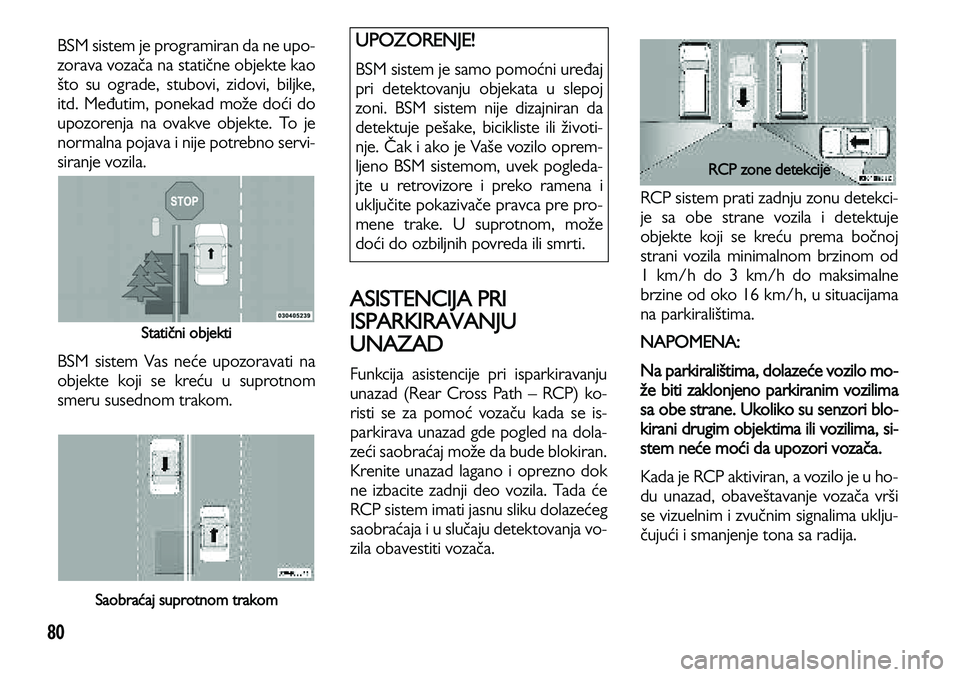 Lancia Voyager 2014 Knjižica za upotrebu i održavanje (in Serbian) 80
BSM sistem je programiran da ne upo-
zorava vozača na statične objekte kao
što su ograde, stubovi, zidovi, biljke,
itd. Međutim, ponekad može doći do
upozorenja na ovakve objekte. To je
norma Lancia Voyager 2014 Knjižica za upotrebu i održavanje (in Serbian) 80
BSM sistem je programiran da ne upo-
zorava vozača na statične objekte kao
što su ograde, stubovi, zidovi, biljke,
itd. Međutim, ponekad može doći do
upozorenja na ovakve objekte. To je
norma
