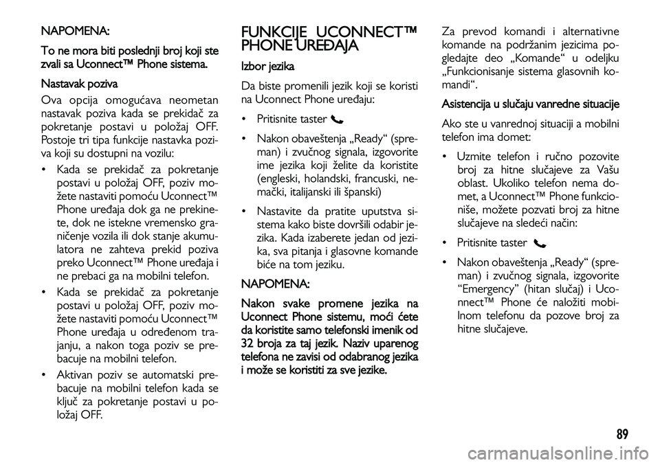 Lancia Voyager 2014 Knjižica za upotrebu i održavanje (in Serbian) 89
NAPOMENA:
To ne mora biti poslednji broj koji ste
zvali sa Uconnect™ Phone sistema.
Nastavak poziva
Ova opcija omogućava neometan
nastavak poziva kada se prekidač za
pokretanje postavi u polo Lancia Voyager 2014 Knjižica za upotrebu i održavanje (in Serbian) 89
NAPOMENA:
To ne mora biti poslednji broj koji ste
zvali sa Uconnect™ Phone sistema.
Nastavak poziva
Ova opcija omogućava neometan
nastavak poziva kada se prekidač za
pokretanje postavi u polo