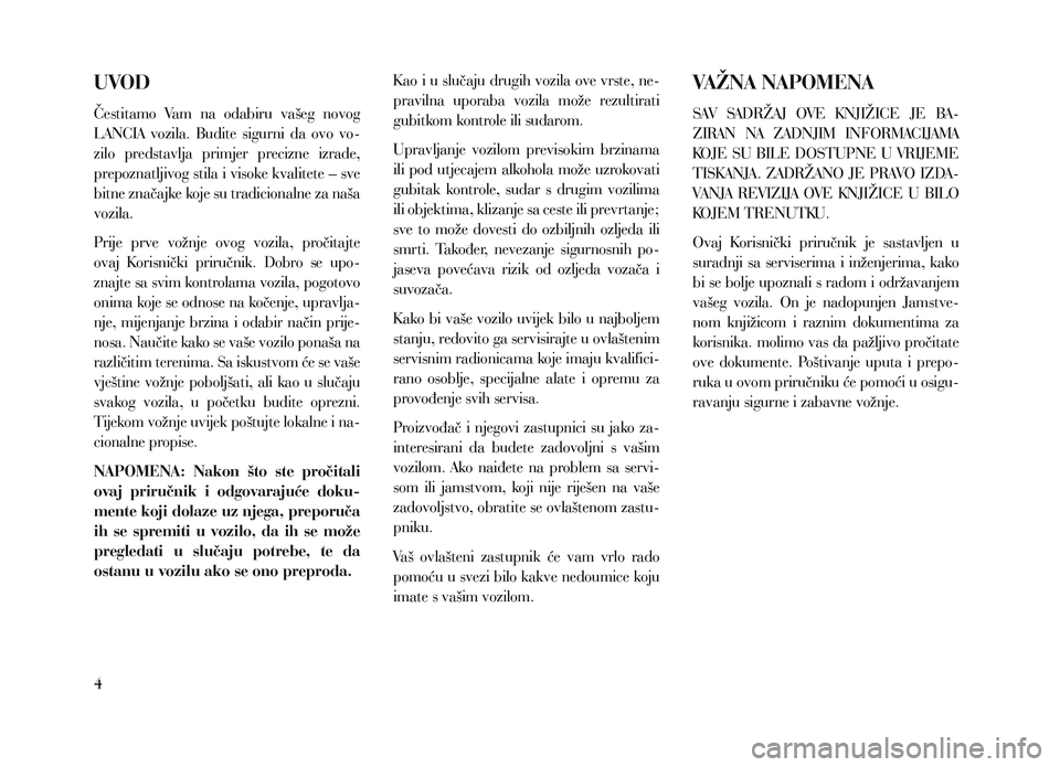 Lancia Voyager 2013 Knjižica za upotrebu i održavanje (in Croatian) UVOD
Čestitamo Vam na odabiru vašeg novog
LANCIA vozila. Budite sigurni da ovo vo-
zilo predstavlja primjer precizne izrade,
prepoznatljivog stila i visoke kvalitete – sve
bitne Lancia Voyager 2013 Knjižica za upotrebu i održavanje (in Croatian) UVOD
Čestitamo Vam na odabiru vašeg novog
LANCIA vozila. Budite sigurni da ovo vo-
zilo predstavlja primjer precizne izrade,
prepoznatljivog stila i visoke kvalitete – sve
bitne