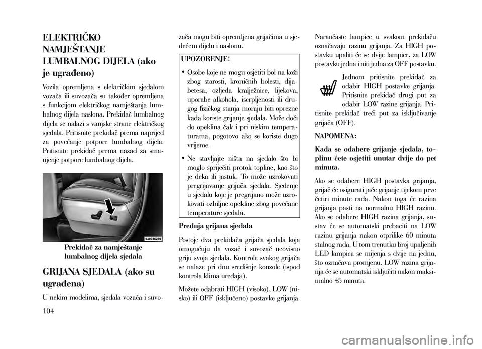 Lancia Voyager 2013 Knjižica za upotrebu i održavanje (in Croatian) ELEKTRIČKO
NAMJEŠTANJE
LUMBALNOG DIJELA (ako
je ugrađeno)
Vozila opremljena s električkim sjedalom
vozača ili suvozača su također opremljena
s funkcijom električkog namještan Lancia Voyager 2013 Knjižica za upotrebu i održavanje (in Croatian) ELEKTRIČKO
NAMJEŠTANJE
LUMBALNOG DIJELA (ako
je ugrađeno)
Vozila opremljena s električkim sjedalom
vozača ili suvozača su također opremljena
s funkcijom električkog namještan