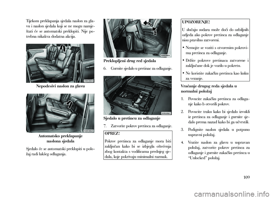 Lancia Voyager 2013 Knjižica za upotrebu i održavanje (in Croatian) Tijekom preklapanja sjedala naslon za gla-
vu i naslon sjedala koji se ne mogu namje-
štati će se automatski preklopiti. Nije po-
trebna nikakva dodatna akcija.
Nepodesivi naslon za glavu
Auto Lancia Voyager 2013 Knjižica za upotrebu i održavanje (in Croatian) Tijekom preklapanja sjedala naslon za gla-
vu i naslon sjedala koji se ne mogu namje-
štati će se automatski preklopiti. Nije po-
trebna nikakva dodatna akcija.
Nepodesivi naslon za glavu
Auto