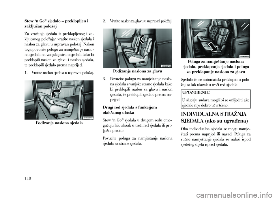 Lancia Voyager 2013 Knjižica za upotrebu i održavanje (in Croatian) Stow ‘n Go® sjedalo – preklopljen i
zaključan položaj
Za vraćanje sjedala iz preklopljenog i za-
ključanog položaja: vratite naslon sjedala i
naslon za glavu u uspravan položaj Lancia Voyager 2013 Knjižica za upotrebu i održavanje (in Croatian) Stow ‘n Go® sjedalo – preklopljen i
zaključan položaj
Za vraćanje sjedala iz preklopljenog i za-
ključanog položaja: vratite naslon sjedala i
naslon za glavu u uspravan položaj