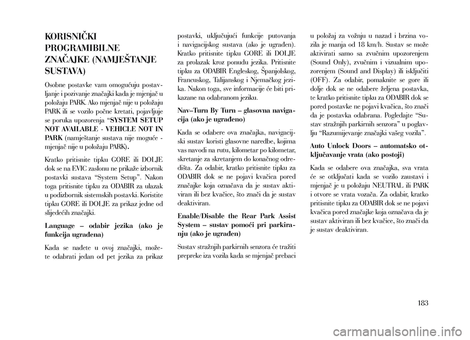 Lancia Voyager 2013 Knjižica za upotrebu i održavanje (in Croatian) KORISNIČKI
PROGRAMIBILNE
ZNAČAJKE (NAMJEŠTANJE
SUSTAVA)
Osobne postavke vam omogućuju postav-
ljanje i pozivanje značajki kada je mjenjač u
položaju PARK. Ako mjenjač nije u položaju Lancia Voyager 2013 Knjižica za upotrebu i održavanje (in Croatian) KORISNIČKI
PROGRAMIBILNE
ZNAČAJKE (NAMJEŠTANJE
SUSTAVA)
Osobne postavke vam omogućuju postav-
ljanje i pozivanje značajki kada je mjenjač u
položaju PARK. Ako mjenjač nije u položaju