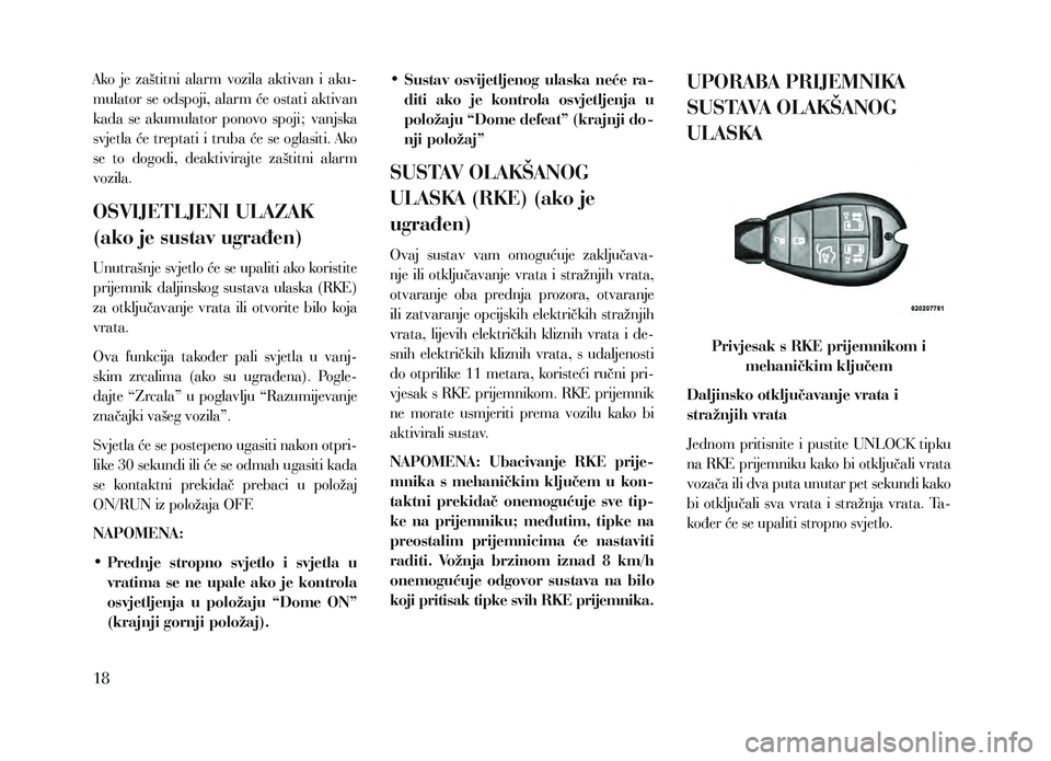 Lancia Voyager 2013 Knjižica za upotrebu i održavanje (in Croatian) Ako je zaštitni alarm vozila aktivan i aku-
mulator se odspoji, alarm će ostati aktivan
kada se akumulator ponovo spoji; vanjska
svjetla će treptati i truba će se oglasiti. Ako
se Lancia Voyager 2013 Knjižica za upotrebu i održavanje (in Croatian) Ako je zaštitni alarm vozila aktivan i aku-
mulator se odspoji, alarm će ostati aktivan
kada se akumulator ponovo spoji; vanjska
svjetla će treptati i truba će se oglasiti. Ako
se
