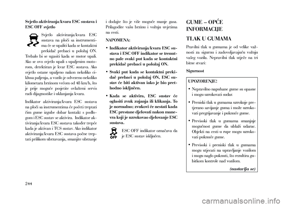 Lancia Voyager 2013 Knjižica za upotrebu i održavanje (in Croatian) Svjetlo aktiviranja/kvara ESC sustava i
ESC OFF svjetloSvjetlo aktiviranja/kvara ESC
sustava na ploči sa instrumenti-
ma će se upaliti kada se kontaktni
prekidač prebaci u položaj ON. Lancia Voyager 2013 Knjižica za upotrebu i održavanje (in Croatian) Svjetlo aktiviranja/kvara ESC sustava i
ESC OFF svjetloSvjetlo aktiviranja/kvara ESC
sustava na ploči sa instrumenti-
ma će se upaliti kada se kontaktni
prekidač prebaci u položaj ON.