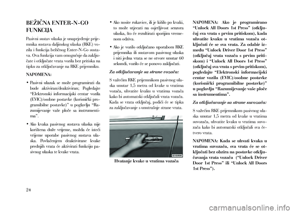Lancia Voyager 2013 Knjižica za upotrebu i održavanje (in Croatian) BEŽIČNA ENTER-N-GO
FUNKCIJA
Pasivni sustav ulaska je unaprjeđenje prije-
mnika sustava daljinskog ulaska (RKE) vo-
zila i funkcija bežičnog Enter-N-Go susta-
va. Ova funkcija vam omogućuje da z Lancia Voyager 2013 Knjižica za upotrebu i održavanje (in Croatian) BEŽIČNA ENTER-N-GO
FUNKCIJA
Pasivni sustav ulaska je unaprjeđenje prije-
mnika sustava daljinskog ulaska (RKE) vo-
zila i funkcija bežičnog Enter-N-Go susta-
va. Ova funkcija vam omogućuje da z