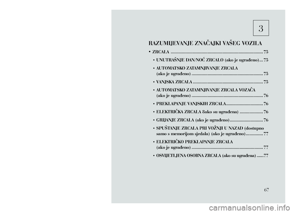 Lancia Voyager 2013  Knjižica za upotrebu i održavanje (in Croatian) 3   
RAZUMIJEVANJE ZNAČAJKI VAŠEG VOZILA
•	ZRCALA  ........................................................................... 75
•	 UNUTRAŠNJE D
AN/NOĆ ZRCALO (ako je ugrađeno)  
... 75
•	
