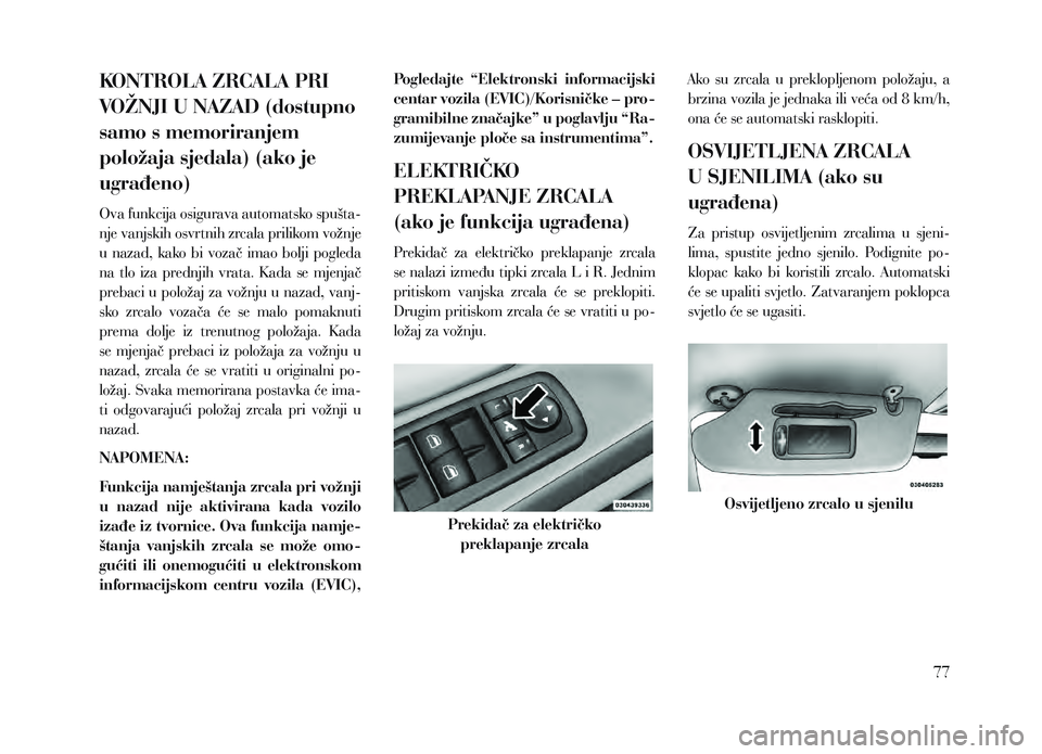Lancia Voyager 2013 Knjižica za upotrebu i održavanje (in Croatian) KONTROLA ZRCALA PRI
VOŽNJI U NAZAD (dostupno
samo s memoriranjem
položaja sjedala) (ako je
ugrađeno)
Ova funkcija osigurava automatsko spušta-
nje vanjskih osvrtnih zrcala prilikom vožnje
u Lancia Voyager 2013 Knjižica za upotrebu i održavanje (in Croatian) KONTROLA ZRCALA PRI
VOŽNJI U NAZAD (dostupno
samo s memoriranjem
položaja sjedala) (ako je
ugrađeno)
Ova funkcija osigurava automatsko spušta-
nje vanjskih osvrtnih zrcala prilikom vožnje
u