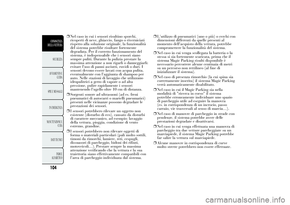 Lancia Ypsilon 2011 Libretto Uso Manutenzione (in Italian) ❒Nel caso in cui i sensori risultino sporchi,
ricoperti di neve, ghiaccio, fango o riverniciati
rispetto alla soluzione originale, la funzionalità
del sistema potrebbe risultare fortemente
degradat Lancia Ypsilon 2011 Libretto Uso Manutenzione (in Italian) ❒Nel caso in cui i sensori risultino sporchi,
ricoperti di neve, ghiaccio, fango o riverniciati
rispetto alla soluzione originale, la funzionalità
del sistema potrebbe risultare fortemente
degradat