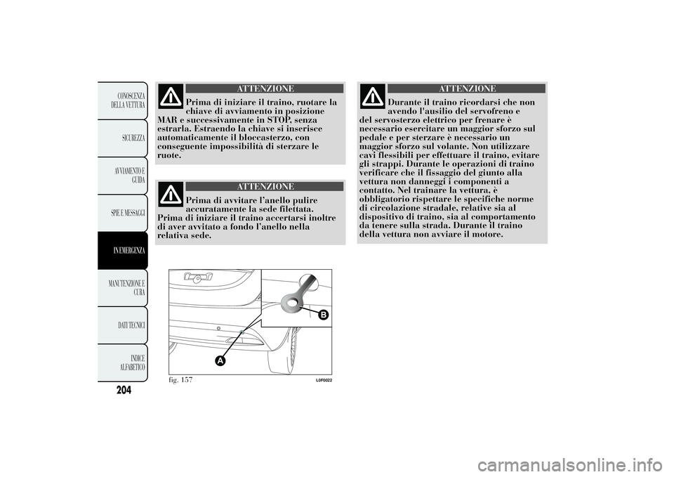 Lancia Ypsilon 2011  Libretto Uso Manutenzione (in Italian) ATTENZIONE
Prima di iniziare il traino, ruotare la
chiave di avviamento
in posizione
MAR e successivamente in STOP, senza
estrarla. Estraendo la chiave si inserisce
automaticamente il bloccasterzo, co