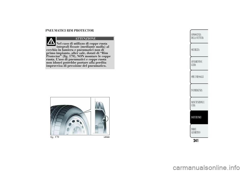 Lancia Ypsilon 2011  Libretto Uso Manutenzione (in Italian) PNEUMATICI RIM PROTECTOR
ATTENZIONE
Nel caso di utilizzo di coppe ruota
integrali fissate (mediante
molla) al
cerchio in lamiera e pneumatici non di
primo impianto, after sale, dotati di “Rim
Protec